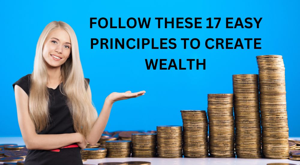 Follow these 17 Easy Principles to Create Wealth